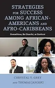 Strategies for Success among African-Americans and Afro-Caribbeans: Overachieve, Be Cheerful, or Confront