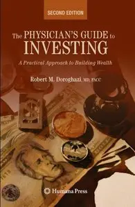 The Physician's Guide to Investing: A Practical Approach to Building Wealth, (2nd Edition) (Repost)