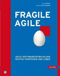 Fragile Agile: Agile Softwareentwicklung richtig verstehen und leben