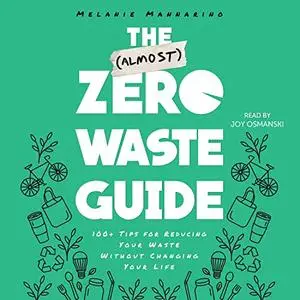 The (Almost) Zero-Waste Guide: 100+ Tips for Reducing Your Waste Without Changing Your Life [Audiobook]