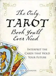 The Only Tarot Book You'll Ever Need: Gain insight and truth to help explain the past, present, and future.
