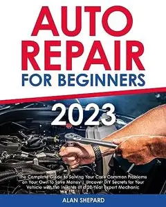 Auto Repair for Beginners: The Complete Guide to Solving Your Car's Common Problems