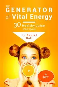 «The generator of vital energy: 30 healthy juice recipes» by None