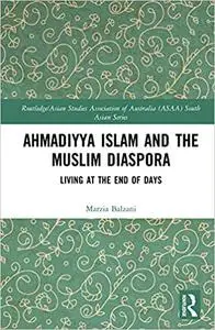 Ahmadiyya Islam and the Muslim Diaspora: Living at the End of Days (Routledge/Asian Studies Association of Australia