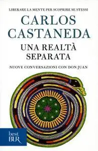 Carlos Castaneda - Una realtà separata. Liberare la mente per scoprire se stessi (2013)