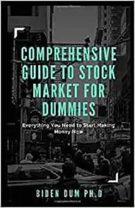 COMPREHENSIVE GUIDE TO STOCK MARKET FOR DUMMIES: Everything You Need to Start Making Money Now