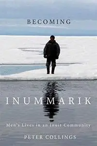 Becoming Inummarik: Men's Lives in an Inuit Community