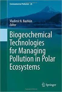 Biogeochemical Technologies for Managing Pollution in Polar Ecosystems (Environmental Pollution)