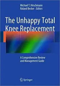 The Unhappy Total Knee Replacement: A Comprehensive Review and Management Guide (repost)