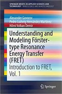 Understanding and Modeling Förster-type Resonance Energy Transfer (FRET): Introduction to FRET,  Vol. 1