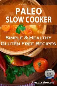 Paleo Slow Cooker: Simple and Healthy Gluten Free Recipes (repost)