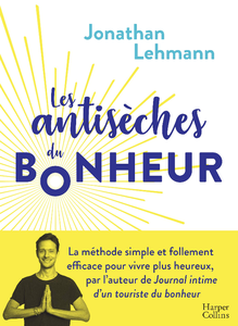 Jonathan Lehmann, "Les Antisèches du Bonheur : La méthode simple et efficace pour vivre plus heureux"