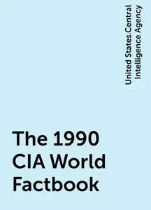 «The 1990 CIA World Factbook» by United States.Central Intelligence Agency