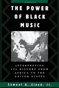 The Power of Black Music: Interpreting Its History from Africa to the United States by Samuel A. Floyd