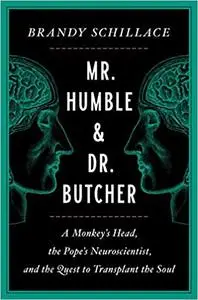 Mr. Humble and Dr. Butcher: A Monkey's Head, the Pope's Neuroscientist, and the Quest to Transplant the Soul