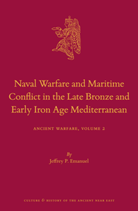 Naval Warfare and Maritime Conflict in the Late Bronze and Early Iron Age Mediterranean: Ancient Warfare, Volume 2