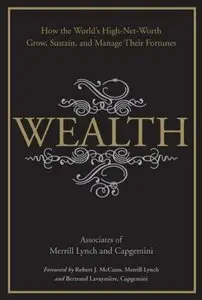 Wealth: How the World's High-Net-Worth Grow, Sustain, and Manage Their Fortunes