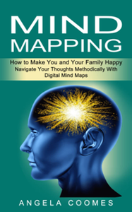 Mind Mapping : How to Make You and Your Family Happy