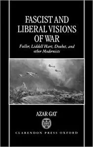 Fascist and Liberal Visions of War: Fuller, Liddell Hart, Douhet, and Other Modernists