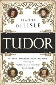 Tudor: Passion. Manipulation. Murder. The Story of England’s Most Notorious Royal Family (Repost)