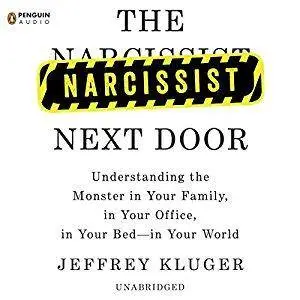 The Narcissist Next Door: Understanding the Monster in Your Family, in Your Office, in Your Bed - in Your World [Audiobook]