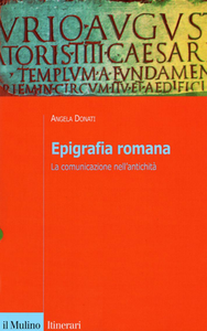 Angela Donati - Epigrafia romana. La comunicazione nell'antichità (2002)