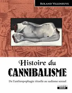 Roland Villeneuve, "Histoire du cannibalisme: De l'anthropophagie rituelle au sadisme sexuel"