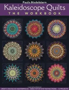 Kaleidoscope Quilts: The Workbook - Create One-Block Masterpieces; New Step-by-Step Instructions [Repost]