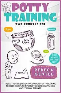Potty Training: The Last Positive Parenting Guide To Potty Training