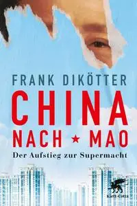 China nach Mao: Der Aufstieg zur Supermacht - Frank Dikötter