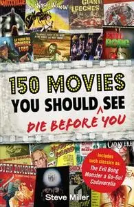 «150 Movies You Should Die Before You See» by Steve Miller