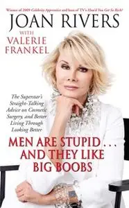 «Men Are Stupid ... And They Like Big Boobs: A Woman's Guide to Beauty Through Plastic Surgery» by Valerie Frankel,Joan
