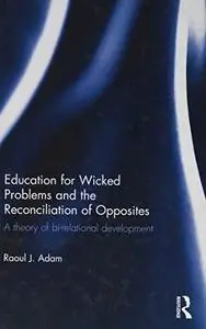 Education for Wicked Problems and the Reconciliation of Opposites: A theory of bi-relational development