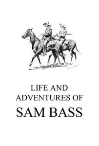 «Life and Adventures of Sam Bass» by Sam Bass