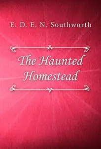 «The Haunted Homestead» by Emma Dorothy Eliza Nevitte Southworth