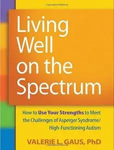 Living Well on the Spectrum: How to Use Your Strengths to Meet the Challenges of Asperger Syndrome/High-Functioning Autism (Rep