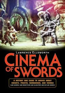 Cinema of Swords: A Popular Guide to Movies about Knights, Pirates, Barbarians, and Vikings