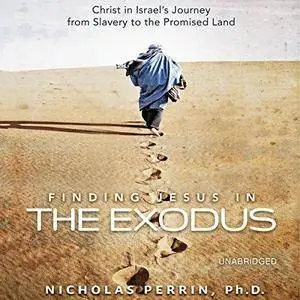 Finding Jesus in the Exodus: Christ in Israel's Journey from Slavery to the Promised Land [Audiobook]
