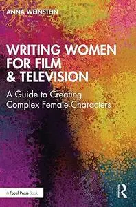 Writing Women for Film & Television: A Guide to Creating Complex Female Characters