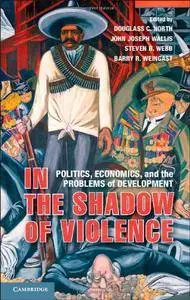 In the Shadow of Violence: Politics, Economics, and the Problems of Development