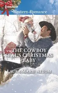 «The Cowboy SEAL's Christmas Baby» by Laura Marie Altom