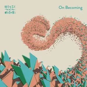 House Of Waters - On Becoming (2023) [Official Digital Download]