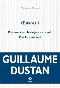 Guillaume Dustan, "Œuvres I - Dans ma chambre; Je sors ce soir; Plus fort que moi"