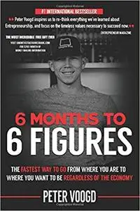 6 Months to 6 Figures: “The Fastest Way to Get From Where You Are to Where You Want to Be Regardless of the Economy”