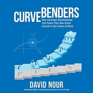 Curve Benders: How Strategic Relationships Can Power Your Non-Linear Growth in the Future of Work [Audiobook]