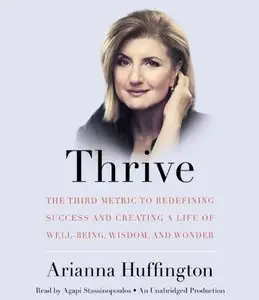 Thrive: The Third Metric to Redefining Success and Creating a Life of Well-Being, Wisdom, and Wonder (Audiobook) (Repost)