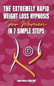 «The Extremely Rapid Weight Loss Hypnosis for Women» by Luke Wise Chovila