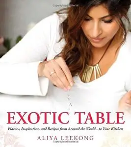 Exotic Table: Flavors, inspiration, and recipes from around the world – to your kitchen