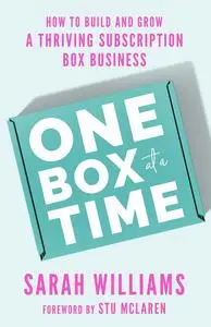 One Box at a Time: How to Build and Grow a Thriving Subscription Box Business