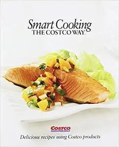 Smart Cooking the Costco Way: Delicious Recipes Using Costco Products